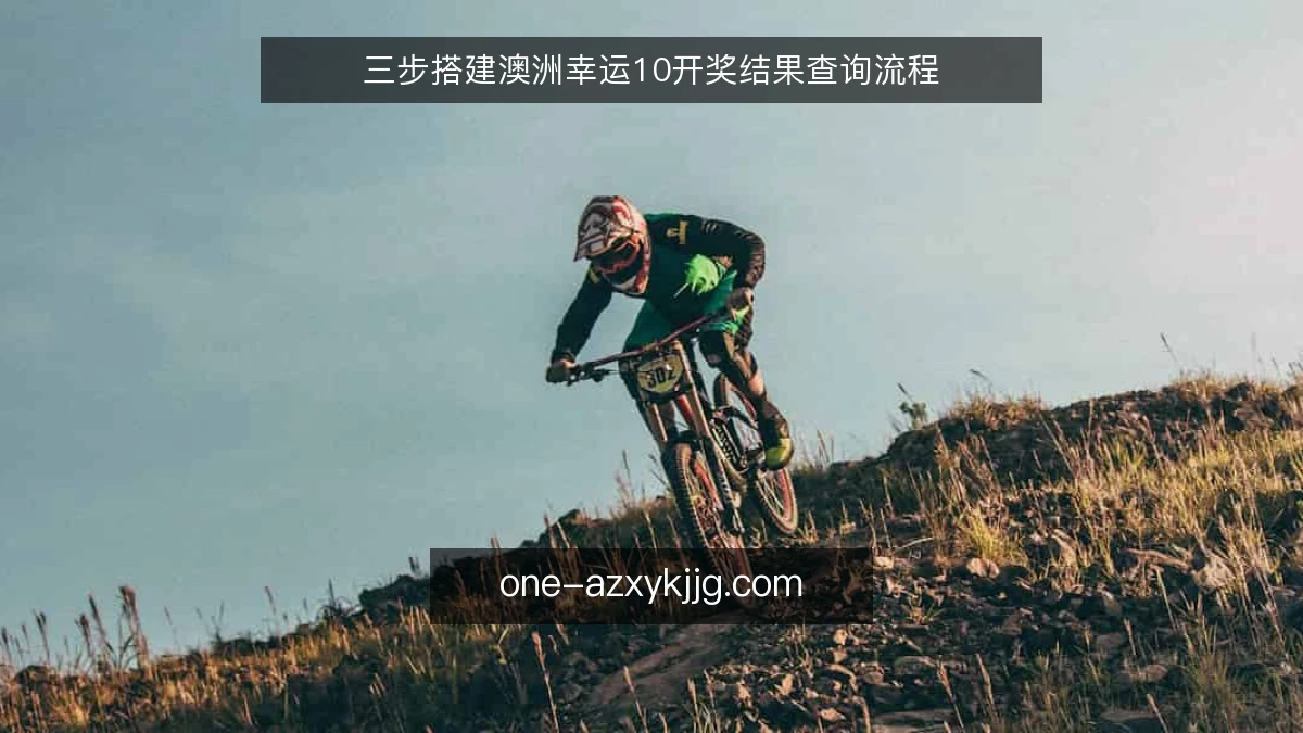 三步搭建澳洲幸运10开奖结果查询流程