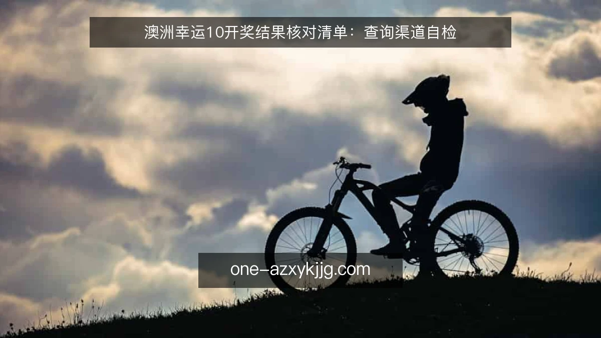 澳洲幸运10开奖结果核对清单：查询渠道自检