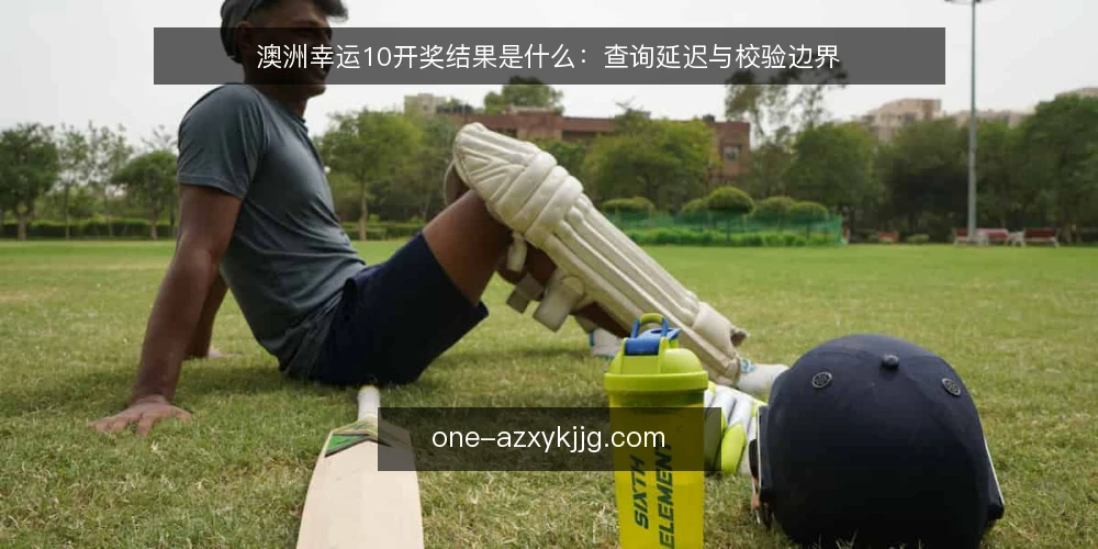 澳洲幸运10开奖结果是什么:查询延迟与校验边界 — 对不上号的那几分钟 配图
