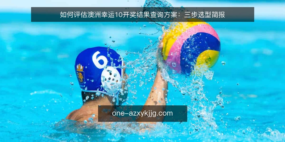 如何评估澳洲幸运10开奖结果查询方案:三步选型简报 — 第一步:把查询需求写清楚 配图